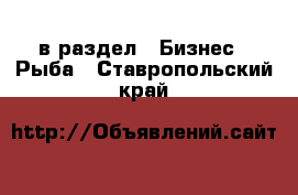  в раздел : Бизнес » Рыба . Ставропольский край